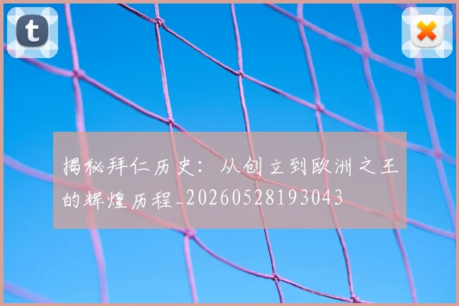 揭秘拜仁历史：从创立到欧洲之王的辉煌历程_20260528193043