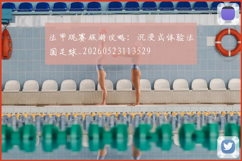 法甲观赛旅游攻略：沉浸式体验法国足球_20260523113529