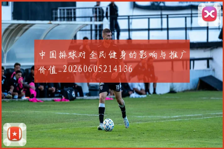 中国排球对全民健身的影响与推广价值_20260605214136