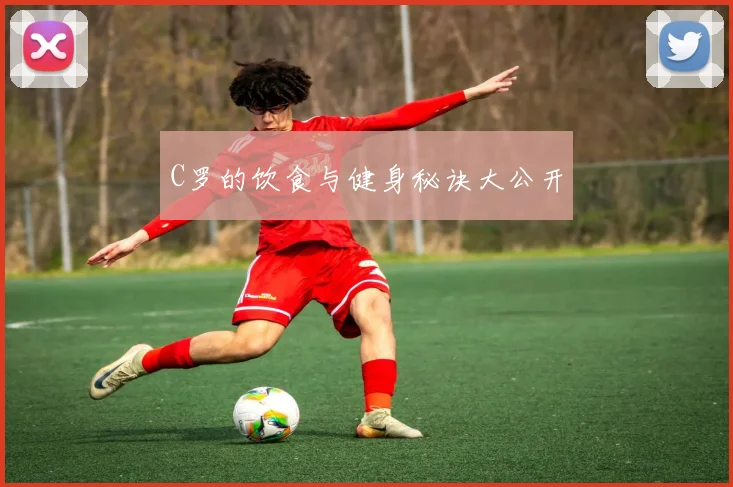 C罗的饮食与健身秘诀大公开